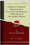 A Manual of Archive Administration Including the Problems of War Archives and Archive Making