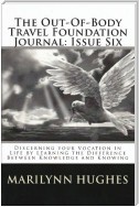 The Out-of-Body Travel Foundation Journal: Discerning Your Vocation in Life by Learning the Difference Between Knowledge and Knowing - Issue Six