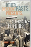 Other Pasts, Different Presents, Alternative Futures