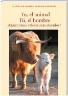 Tú, el animal. Tú el hombre. ¿Quién tiene valores más elevados?