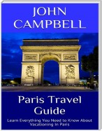 Paris Travel Guide: Learn Everything You Need to Know About Vacationing In Paris