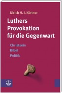 Luthers Provokation für die Gegenwart