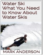 Water Ski: What You Need to Know About Water Skis