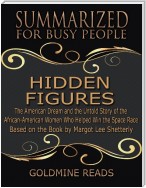 The Summary of Hidden Figures: The American Dream and the Untold Story of the African American Women Who Helped Win the Space Race: Based on the Book By Margot Lee Shetterly