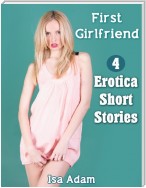 First Girlfriend: 4 Erotica Short Stories