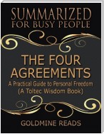 The Four Agreements - Summarized for Busy People: A Practical Guide to Personal Freedom: A Toltec Wisdom Book