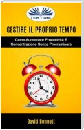 Gestire Il Proprio Tempo: Come Aumentare Produttività E Concentrazione Senza Procrastinare