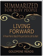 Living Forward - Summarized for Busy People: A Proven Plan to Stop Drifting and Get the Life You Want