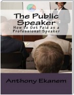 The Public Speaker: How to Get Paid As a Professional Speaker