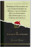 Horribles Crueldades de los Conquistadores de México, y de los Indios Que los Auxiliaron para Subyugarlo a la Corona de Castilla