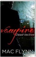 Vampire Dead-tective: Dead-tective, Book 1
