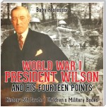 World War I, President Wilson and His Fourteen Points - History 5th Grade | Children's Military Books