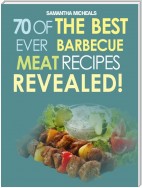 Barbecue Cookbook: 70 Time Tested Barbecue Meat Recipes....Revealed!