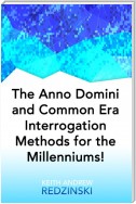 The Anno Domini and Common Era Interrogation Methods for the Millenniums!