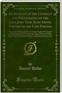 An Account of the Conduct and Proceedings of the Late John Gow Alias Smith, Captain of the Late Pirates