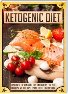 Ketogenic Diet Discover The Amazing Tips And Tricks For You To Lose Weight Fast Using The Ketogenic Diet