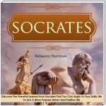 Socrates: Discover the Powerful Lessons from Socrates that you can Apply to your Daily Life to Live a More Purposeful, Drive and Positive Life.