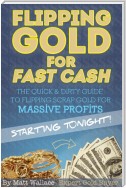 Flipping Gold for Fast Cash - The Quick & Dirty Guide to Flipping Scrap Gold for Massive Profits ... Starting Tonight!