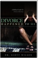 Divorce Happened to Me: A Biblical Guide to Divorce Recovery