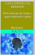 Corso pratico di memoria - Metodologie di studio e apprendimento pratico - Illustrato