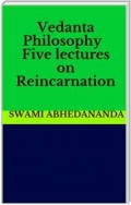 Vedanta Philosophy - Five lectures on Reincarnation