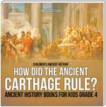 How Did the Ancient Carthage Rule? Ancient History Books for Kids Grade 4 | Children's Ancient History