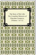 The Story of My Life (The Complete Memoirs of Giacomo Casanova, Volume 1 of 12)