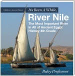 It's Been A While, River Nile : The Most Important River in All of Ancient Egypt - History 4th Grade | Children's Ancient History
