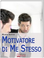 Motivatore di Me Stesso. Ricostruire la Propria Identità attraverso la Determinazione e la Libertà di Scelta. (Ebook Italiano - Anteprima Gratis)