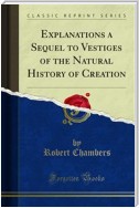 Explanations a Sequel to Vestiges of the Natural History of Creation