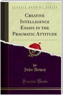 Creative Intelligence Essays in the Pragmatic Attitude