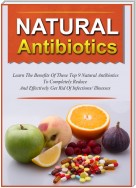 Natural Antibiotics Learn The Benefits Of These Top 9 Natural Antibiotics To Completely Reduce And Effectively Get Rid Of Infections/Illnesses