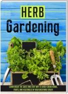 Herb Gardening Learn About The Quick And Easy Way To Easily Grow Herbs, Fruits, And Vegetables In Your Backyard EASILY!