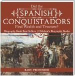 Did the Spanish Conquistadors Find Wealth and Treasure? Biography Book Best Sellers | Children's Biography Books
