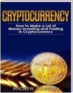 Cryptocurrency: How to Make a Lot of Money Investing and Trading in Cryptocurrency