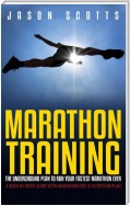 Marathon Training: The Underground Plan To Run Your Fastest Marathon Ever : A Week by Week Guide With Marathon Diet & Nutrition Plan