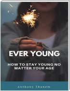 Ever Young: How to Stay Young No Matter Your Age