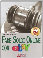 Fare Soldi Online con Ebay. Guida Strategica per Guadagnare Denaro su Ebay con gli Annunci e le Aste Online. (Ebook Italiano - Anteprima Gratis)