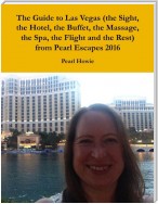 The Guide to Las Vegas (the Sight, the Hotel, the Buffet, the Massage, the Spa, the Flight and the Rest) from Pearl Escapes 2016