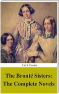The Brontë Sisters: The Complete Novels (Best Navigation, Active TOC) (A to Z Classics)