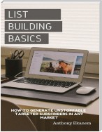 List Building Basics: How to Generate Unstoppable Targeted Subscribers In Any Market