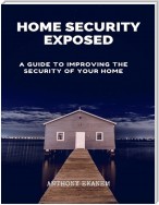 Home Security Exposed: A Guide to Improving the Security of Your Home