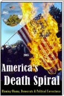 America's Death Spiral - Blaming Obama, Democrats and Political Correctness