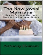 The Newlywed Marriage: How to Put Your Marriage Back to Its Newlywed Status