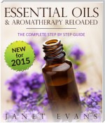 Essential Oils & Aromatherapy Reloaded: The Complete Step by Step Guide