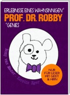 Prof. Dr. Robby - Erlebnisse eines wahnsinnigen Genies