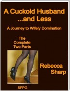 A Cuckold Husband... and Less - The Complete Two Parts - A Journey to Wifely Domination