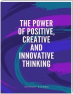 The Power of Positive, Creative and Innovative Thinking