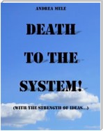 Death to the System! (With the strength of ideas...)