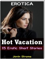 Erotica: Hot Vacation: 15 Erotic Short Stories